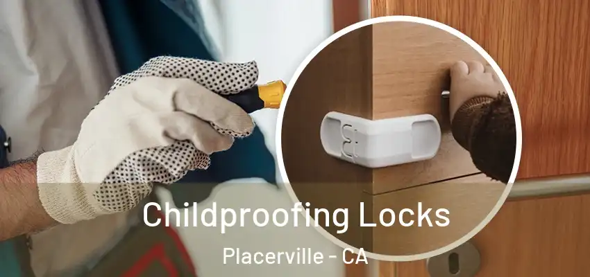 Childproofing Locks Placerville - CA