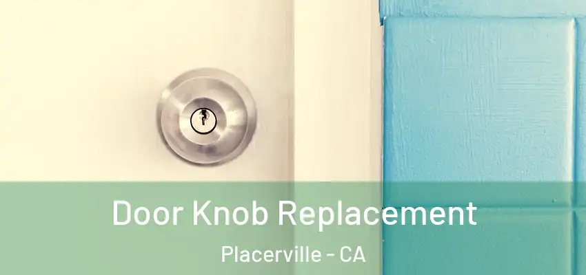 Door Knob Replacement Placerville - CA