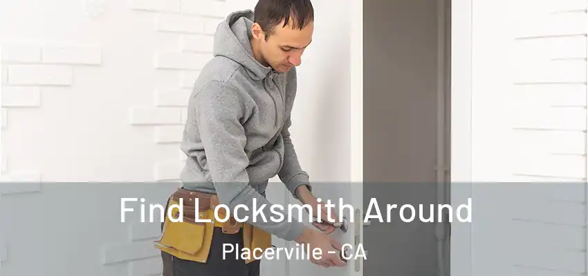 Find Locksmith Around Placerville - CA