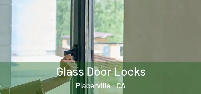 Glass Door Locks Placerville - CA