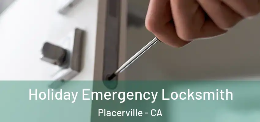  Holiday Emergency Locksmith Placerville - CA