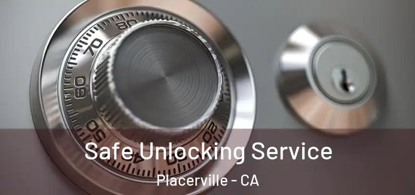 Safe Unlocking Service Placerville - CA